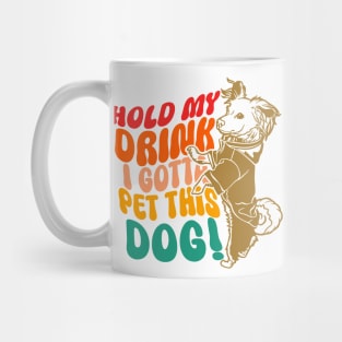 Hold My Drink I Gotta Pet This Dog Mug